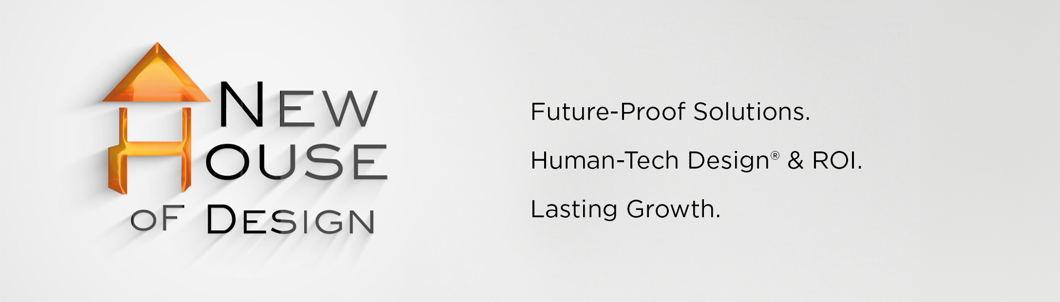 New House of Design — Future-Proof Solutions, Human-Tech Design & ROI, Lasting Growth.